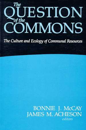 The Question of the Commons: The Culture and Ecology of Communal Resources de Bonnie J. McCay