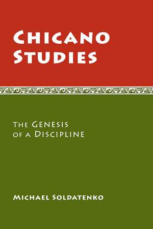 Chicano Studies: The Genesis of a Discipline de Michael Soldatenko