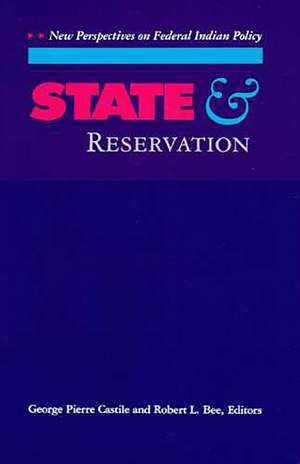 State and Reservation: New Perspectives on Federal Indian Policy de George Pierre Castile