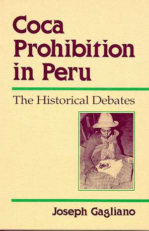 Coca Prohibition in Peru: The Historical Debates de Joseph A. Gagliano