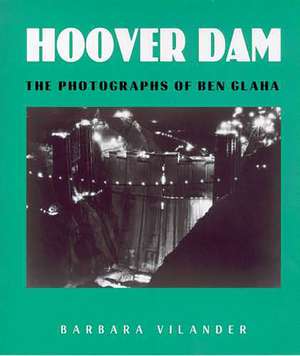 Hoover Dam: The Photographs of Ben Glaha de Barbara Vilander