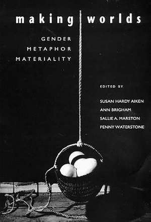 Making Worlds: Gender, Metaphor, Materiality de Susan Hardy Aiken