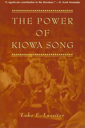 The Power of Kiowa Song: A Collaborative Ethnography de Luke E. Lassiter