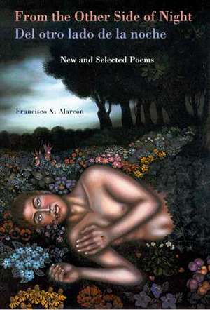 From the Other Side of Night/Del otro lado de la noche: New and Selected Poems de Francisco X. Alarcón