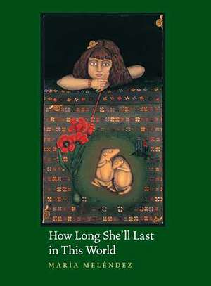 How Long She'll Last in This World de Maria Melendez Kelson