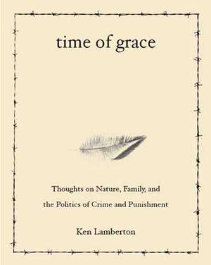 Time of Grace: Thoughts on Nature, Family, and the Politics of Crime and Punishment de Ken Lamberton