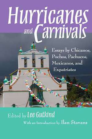 Hurricanes and Carnivals: Essays by Chicanos, Pochos, Pachucos, Mexicanos, and Expatriates de Lee Gutkind