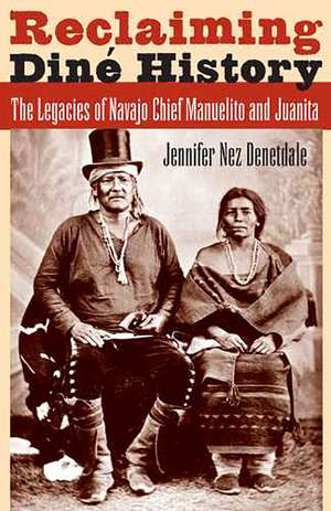 Reclaiming Diné History: The Legacies of Navajo Chief Manuelito and Juanita de Jennifer Nez Denetdale