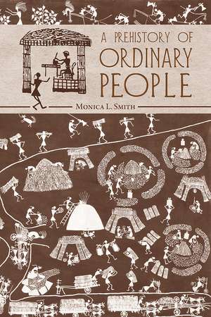 A Prehistory of Ordinary People de Monica L. Smith