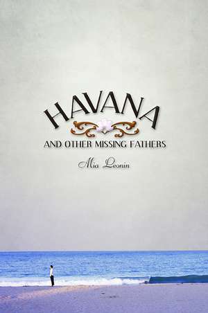 Havana and Other Missing Fathers de Mia Leonin