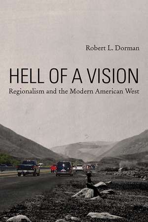 Hell of a Vision: Regionalism and the Modern American West de Robert L. Dorman