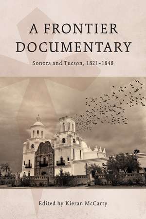 A Frontier Documentary: Sonora and Tucson, 1821–1848 de Kieran McCarty