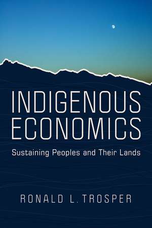 Indigenous Economics: Sustaining Peoples and Their Lands de Ronald L. Trosper