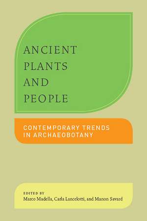 Ancient Plants and People: Contemporary Trends in Archaeobotany de Marco Madella