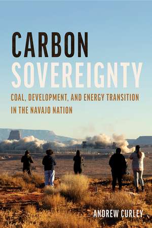 Carbon Sovereignty: Coal, Development, and Energy Transition in the Navajo Nation de Andrew Curley