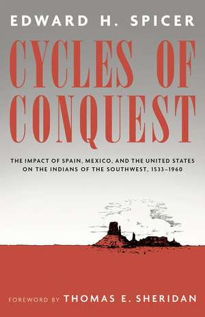 Cycles of Conquest: The Impact of Spain, Mexico, and the United States on the Indians of the Southwest, 1533–1960 de Edward H. Spicer