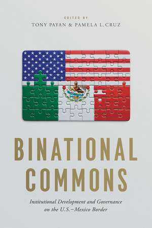 Binational Commons: Institutional Development and Governance on the U.S.-Mexico Border de Tony Payan