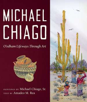 Michael Chiago: O’odham Lifeways Through Art de Michael Chiago, Sr.