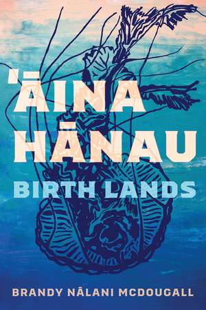 Aina Hanau / Birth Land de Brandy Nalani McDougall