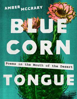 Blue Corn Tongue: Poems in the Mouth of the Desert de Amber McCrary