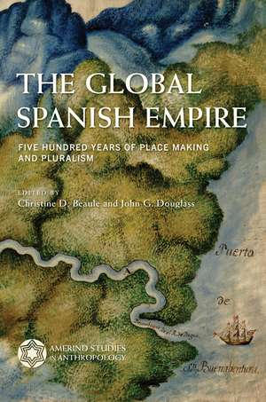 The Global Spanish Empire: Five Hundred Years of Place Making and Pluralism de Christine Beaule