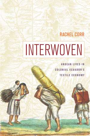 Interwoven: Andean Lives in Colonial Ecuador's Textile Economy de Rachel Corr