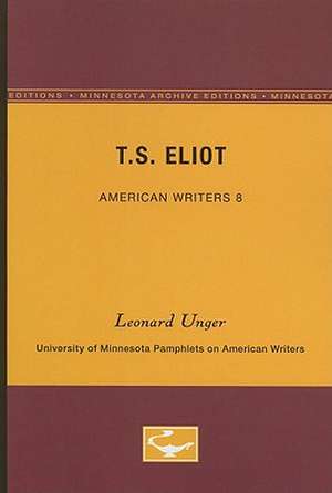 T.S. Eliot - American Writers 8: University of Minnesota Pamphlets on American Writers de Leonard Unger