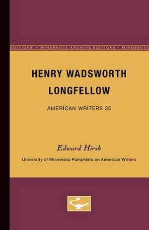 Henry Wadsworth Longfellow - American Writers 35: University of Minnesota Pamphlets on American Writers de Edward Hirsh