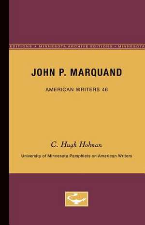 John P. Marquand - American Writers 46: University of Minnesota Pamphlets on American Writers de C. Hugh Holman