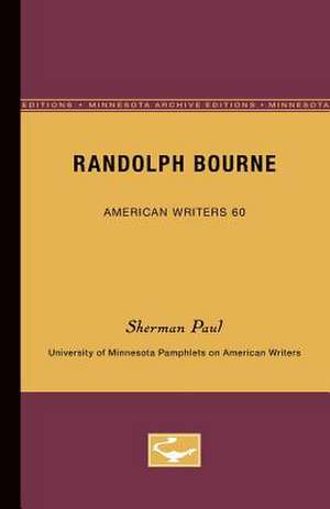 Randolph Bourne - American Writers 60: University of Minnesota Pamphlets on American Writers de Sherman Paul