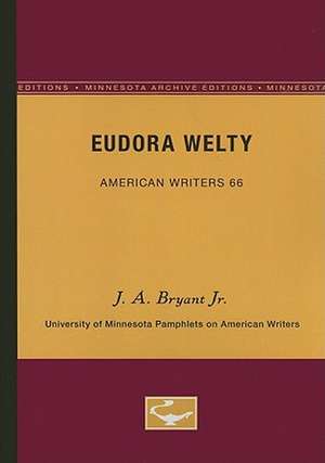 Eudora Welty - American Writers 66: University of Minnesota Pamphlets on American Writers de J.A. Bryant Jr.