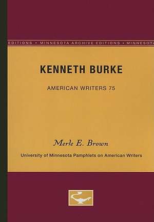 Kenneth Burke - American Writers 75: University of Minnesota Pamphlets on American Writers de Merle E. Brown