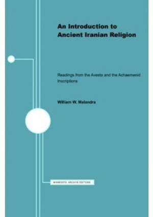 An Introduction to Ancient Iranian Religion: Readings from the Avesta and the Achaemenid Inscriptions de William W. Malandra