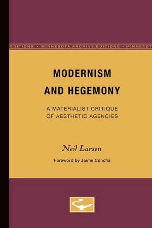 Modernism and Hegemony: A Materialist Critique of Aesthetic Agencies de Neil Larsen