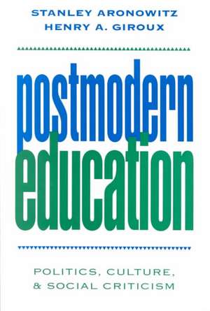 Postmodern Education: Politics, Culture, and Social Criticism de Stanley Aronowitz