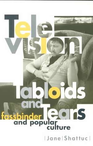 Television, Tabloids, and Tears: Fassbinder and Popular Culture de Jane Shattuc