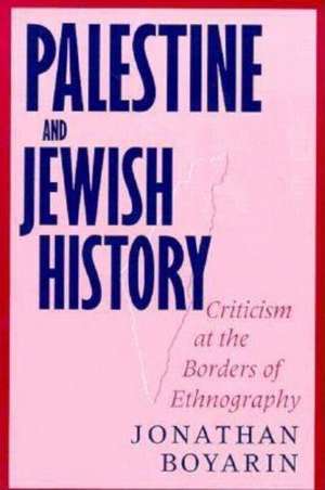 Palestine and Jewish History: Criticism at the Borders of Ethnography de Jonathan Boyarin