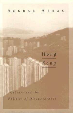 Hong Kong: Culture and the Politics of Disappearance de Ackbar Abbas