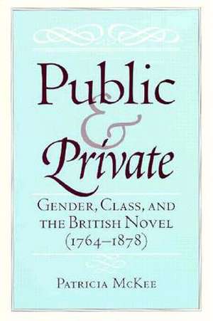 Public and Private: Gender, Class, and the British Novel (1764-1878) de Patricia McKee