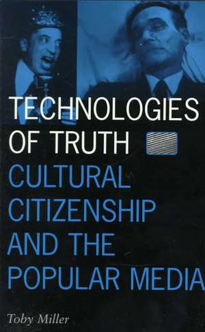 Technologies Of Truth: Cultural Citizenship and the Popular Media de Toby Miller