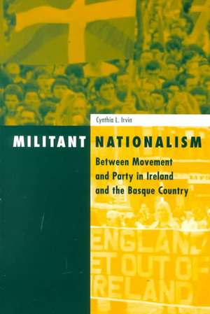 Militant Nationalism: Between Movement and Party in Ireland and the Basque Country de Cynthia Irvin