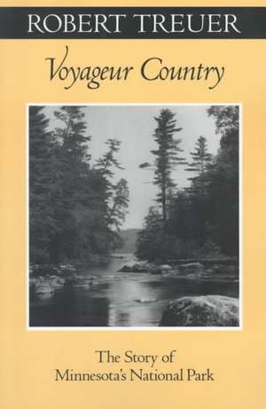 Voyageur Country: The Story of Minnesota’s National Park de Robert Treuer