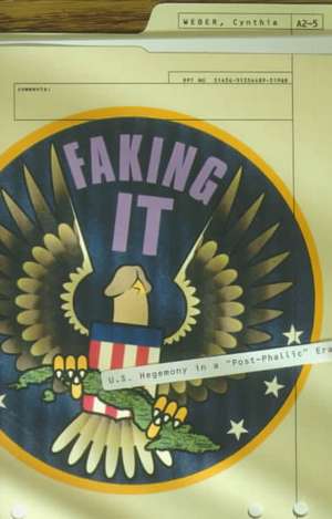 Faking It: U.S. Hegemony in a “Post-Phallic” Era de Cynthia Weber