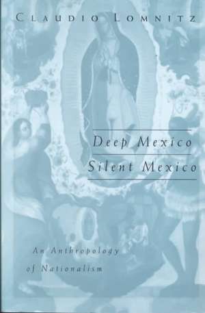 Deep Mexico, Silent Mexico: An Anthropology of Nationalism de Claudio Lomnitz