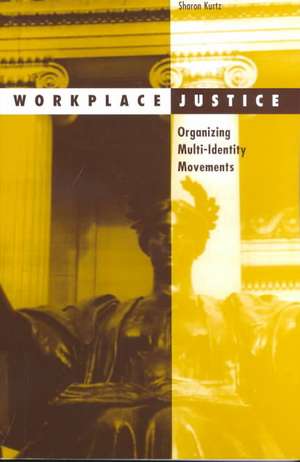 Workplace Justice: Organizing Multi-Identity Movements de Sharon Kurtz