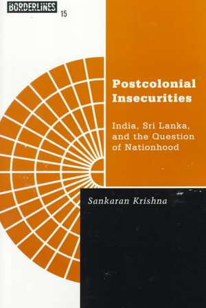 Postcolonial Insecurities: India, Sri Lanka, and the Question of Nationhood de Sankaran Krishna