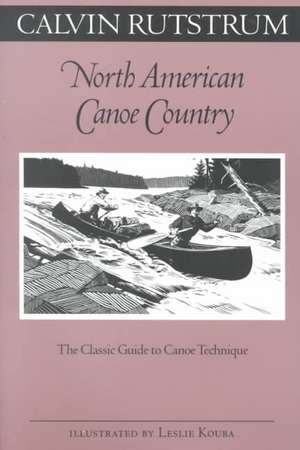 North American Canoe Country: The Classic Guide to Canoe Technique de Calvin Rutstrum