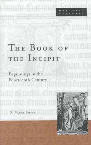 Book Of The Incipit: Beginnings in the Fourteenth Century de D. Vance Smith