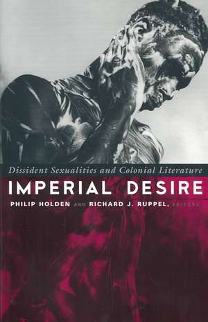 Imperial Desire: Dissident Sexualities And Colonial Literature de Philip Holden