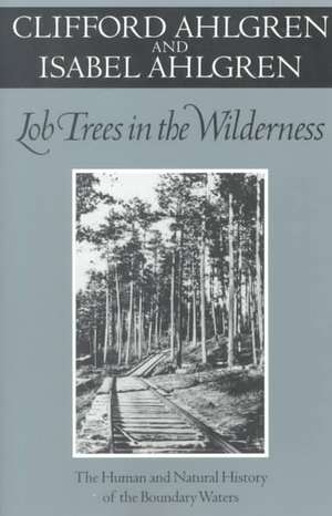 Lob Trees In The Wilderness: The Human and Natural History of the Boundary Waters de Clifford Ahlgren